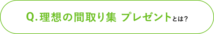 Q.理想の間取り集プレゼントとは？