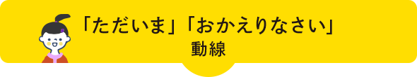 「ただいま」「おかえりなさい」動線