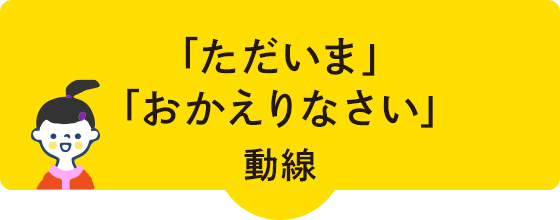 「ただいま」「おかえりなさい」動線