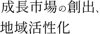 成長市場の創出、地域活性化