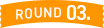 ROUND03