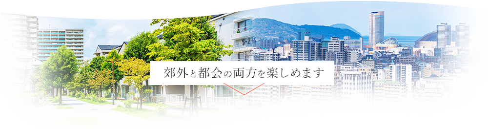 郊外と都会の両方を楽しめます