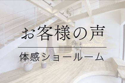 【お客様の声122】体感ショールームにご来場いただいた皆様より頂戴した声をご紹介します！