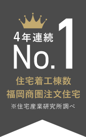 4年連続NO1/住宅着工棟数福岡商圏注文住宅※住宅産業研究所調べ