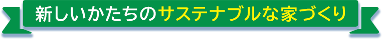 新しい形のサステナブルな家づくり